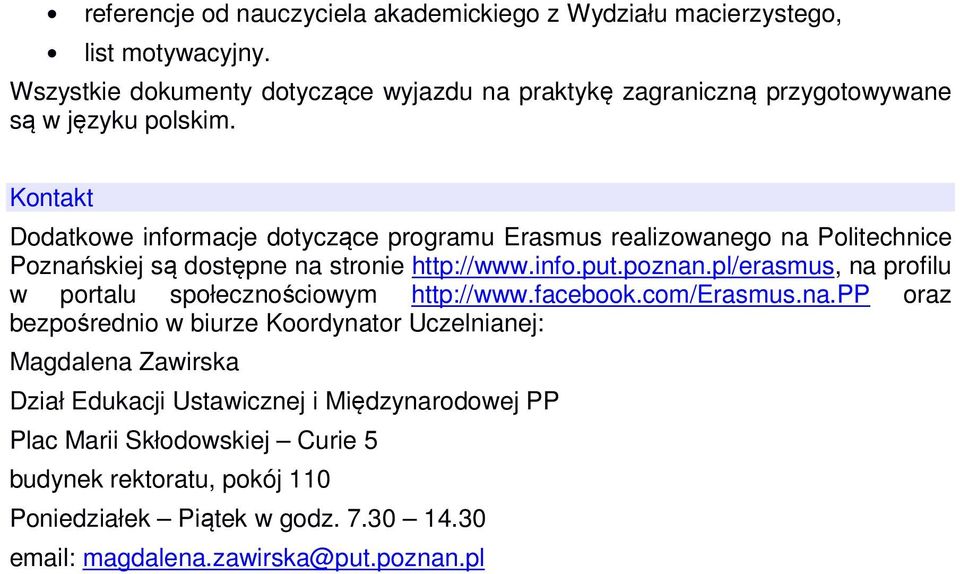 Kontakt Dodatkowe informacje dotyczące programu Erasmus realizowanego na Politechnice Poznańskiej są dostępne na stronie http://www.info.put.poznan.
