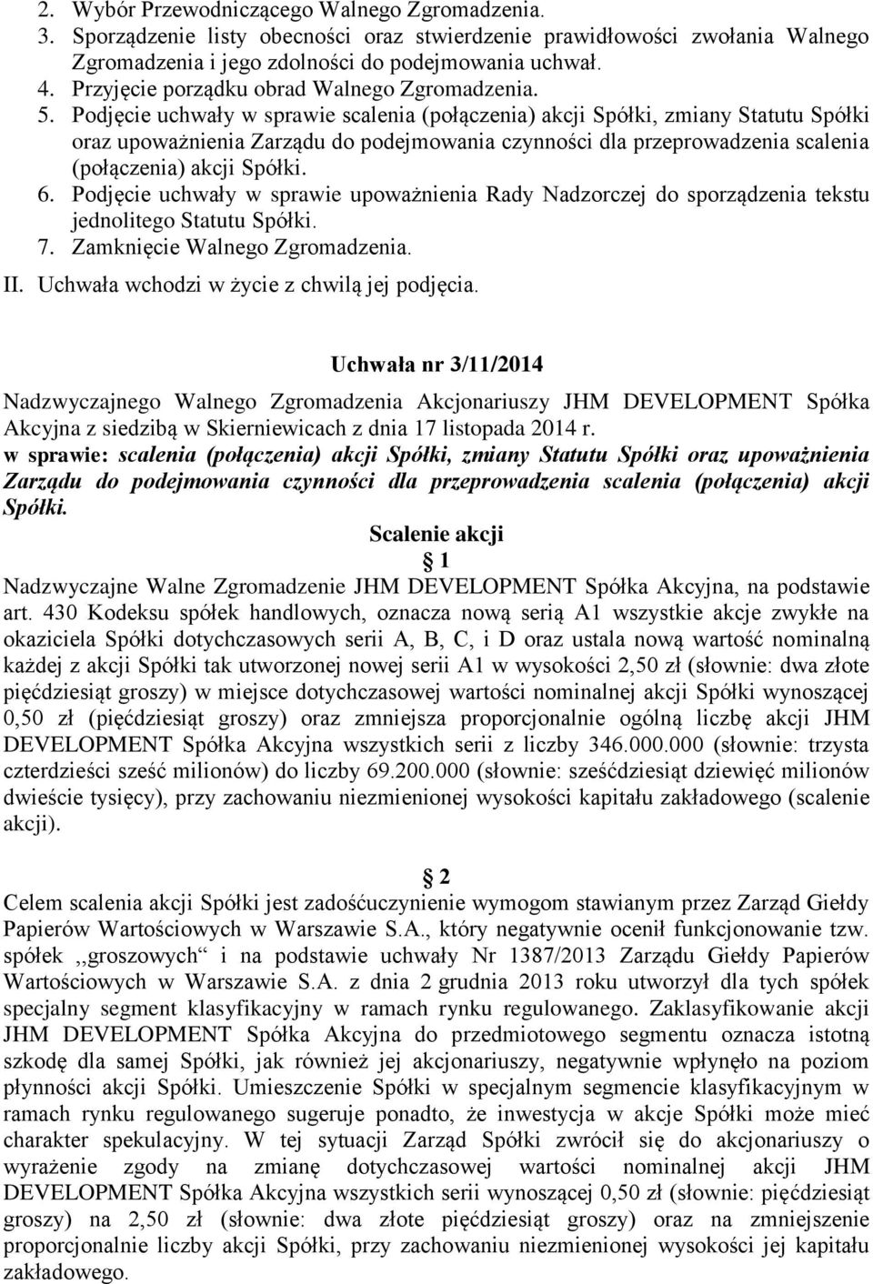 Podjęcie uchwały w sprawie scalenia (połączenia) akcji Spółki, zmiany Statutu Spółki oraz upoważnienia Zarządu do podejmowania czynności dla przeprowadzenia scalenia (połączenia) akcji Spółki. 6.