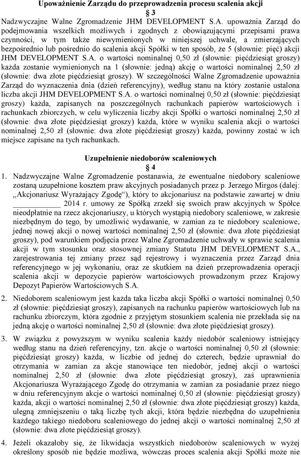 pośrednio do scalenia akcji Spółki w ten sposób, że 5 (słownie: pięć) akcji JHM DEVELOPMENT S.A.