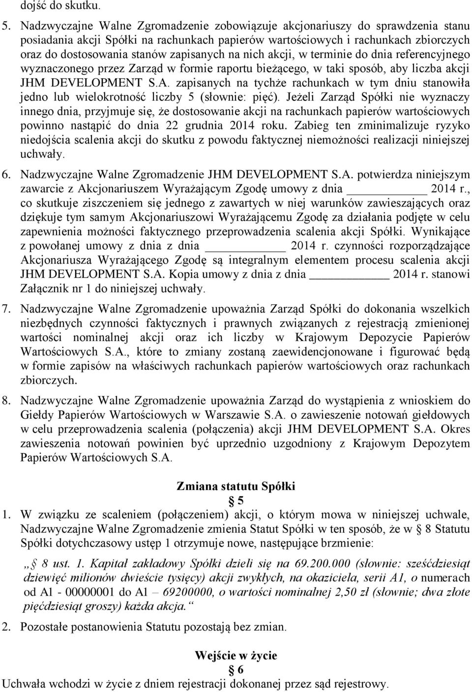 zapisanych na nich akcji, w terminie do dnia referencyjnego wyznaczonego przez Zarząd w formie raportu bieżącego, w taki sposób, aby liczba akcji JHM DEVELOPMENT S.A.