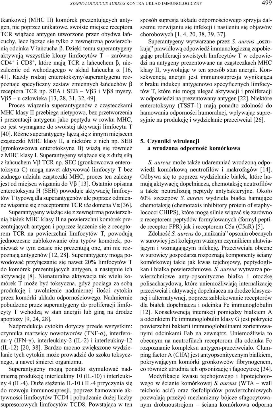 Dziêki temu superantygeny aktywuj¹ wszystkie klony limfocytów T zarówno CD4 + i CD8 +, które maj¹ TCR z ³añcuchem $, niezale nie od wchodz¹cego w sk³ad ³añcucha " [16, 41].