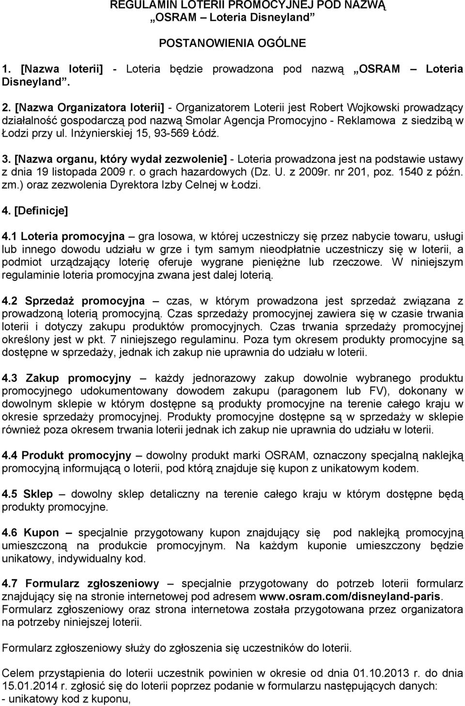Inżynierskiej 15, 93-569 Łódź. 3. [Nazwa organu, który wydał zezwolenie] - Loteria prowadzona jest na podstawie ustawy z dnia 19 listopada 2009 r. o grach hazardowych (Dz. U. z 2009r. nr 201, poz.