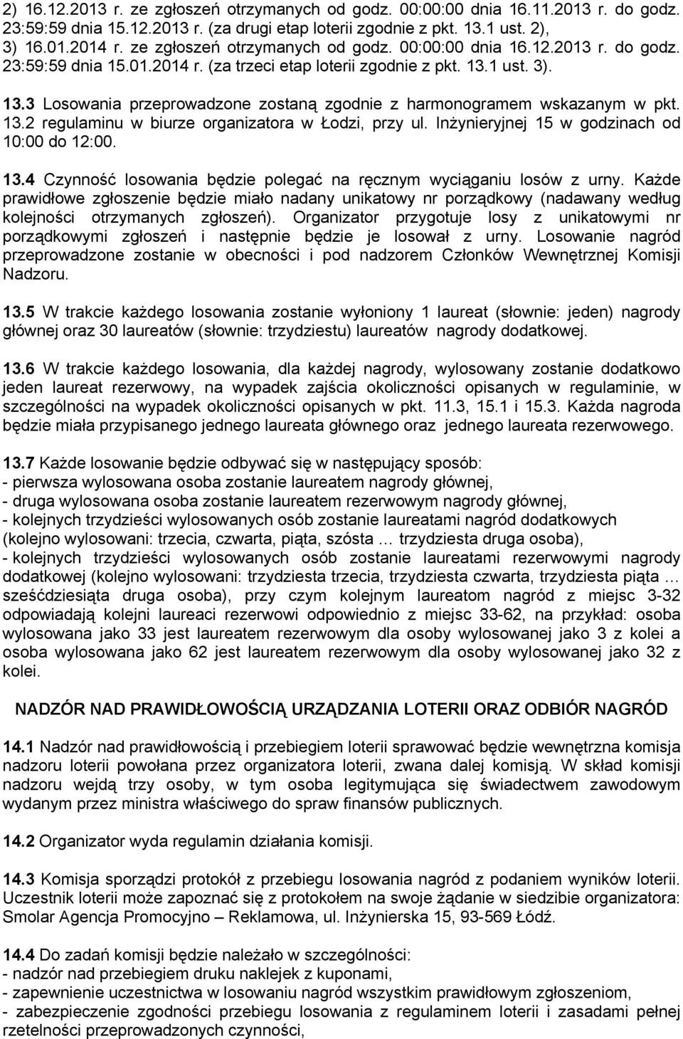 1 ust. 3). 13.3 Losowania przeprowadzone zostaną zgodnie z harmonogramem wskazanym w pkt. 13.2 regulaminu w biurze organizatora w Łodzi, przy ul. Inżynieryjnej 15 w godzinach od 10:00 do 12:00. 13.4 Czynność losowania będzie polegać na ręcznym wyciąganiu losów z urny.