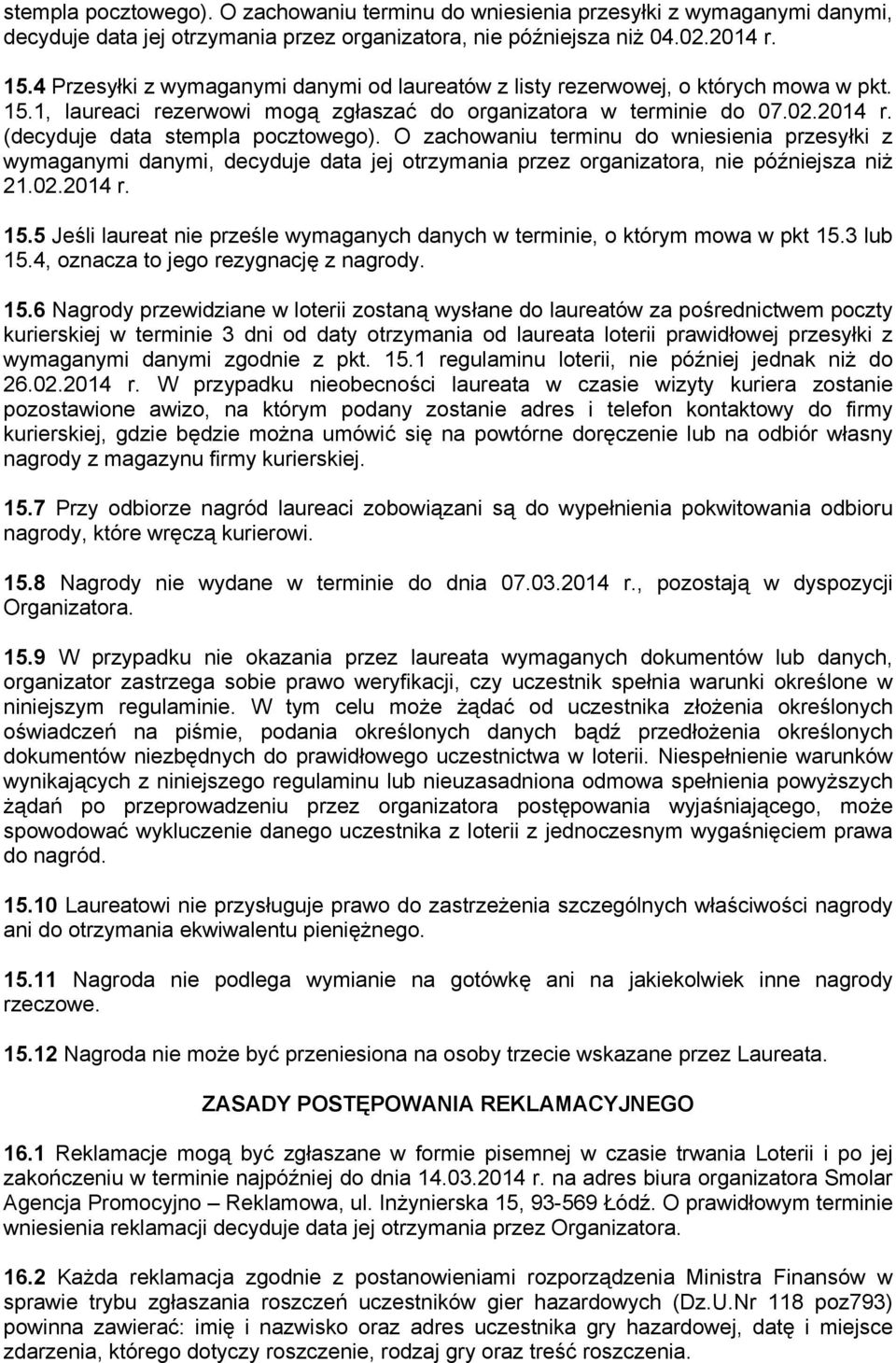 (decyduje data stempla pocztowego). O zachowaniu terminu do wniesienia przesyłki z wymaganymi danymi, decyduje data jej otrzymania przez organizatora, nie późniejsza niż 21.02.2014 r. 15.