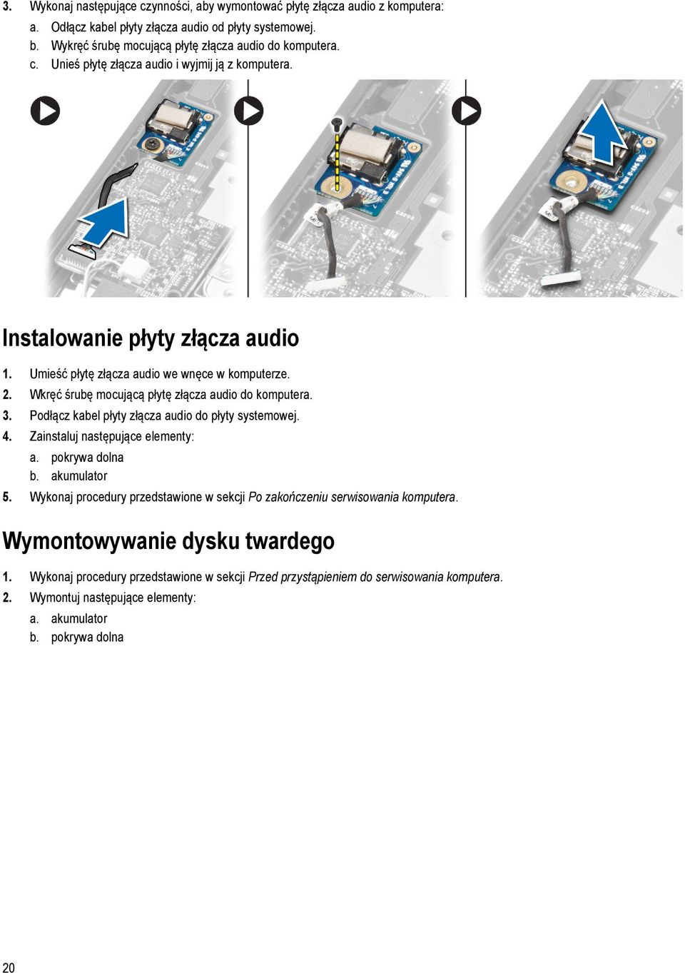 4. Zainstaluj następujące elementy: a. pokrywa dolna b. akumulator 5. Wykonaj procedury przedstawione w sekcji Po zakończeniu serwisowania komputera. Wymontowywanie dysku twardego 1.