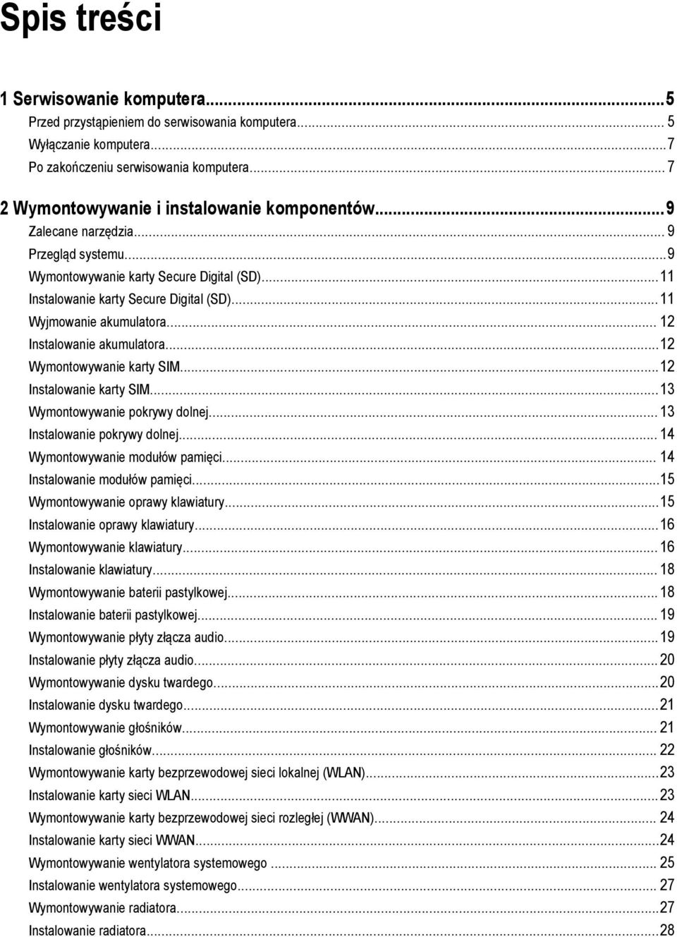 ..11 Wyjmowanie akumulatora... 12 Instalowanie akumulatora...12 Wymontowywanie karty SIM...12 Instalowanie karty SIM...13 Wymontowywanie pokrywy dolnej... 13 Instalowanie pokrywy dolnej.