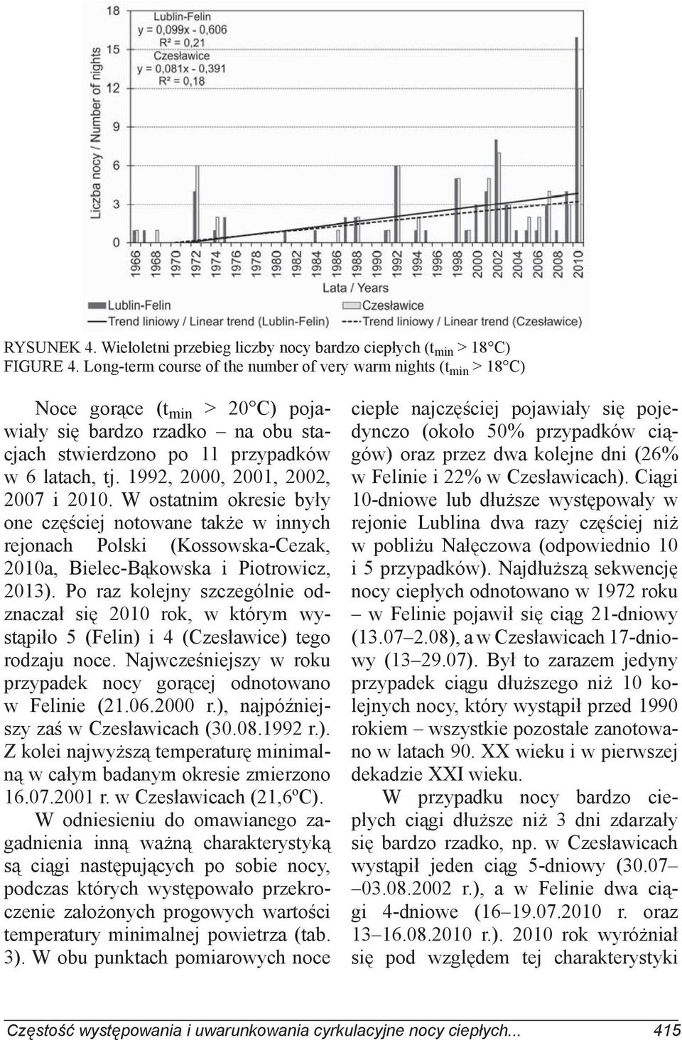 1992, 2000, 2001, 2002, 2007 i 2010. W ostatnim okresie były one częściej notowane także w innych rejonach Polski (Kossowska-Cezak, 2010a, Bielec-Bąkowska i Piotrowicz, 2013).