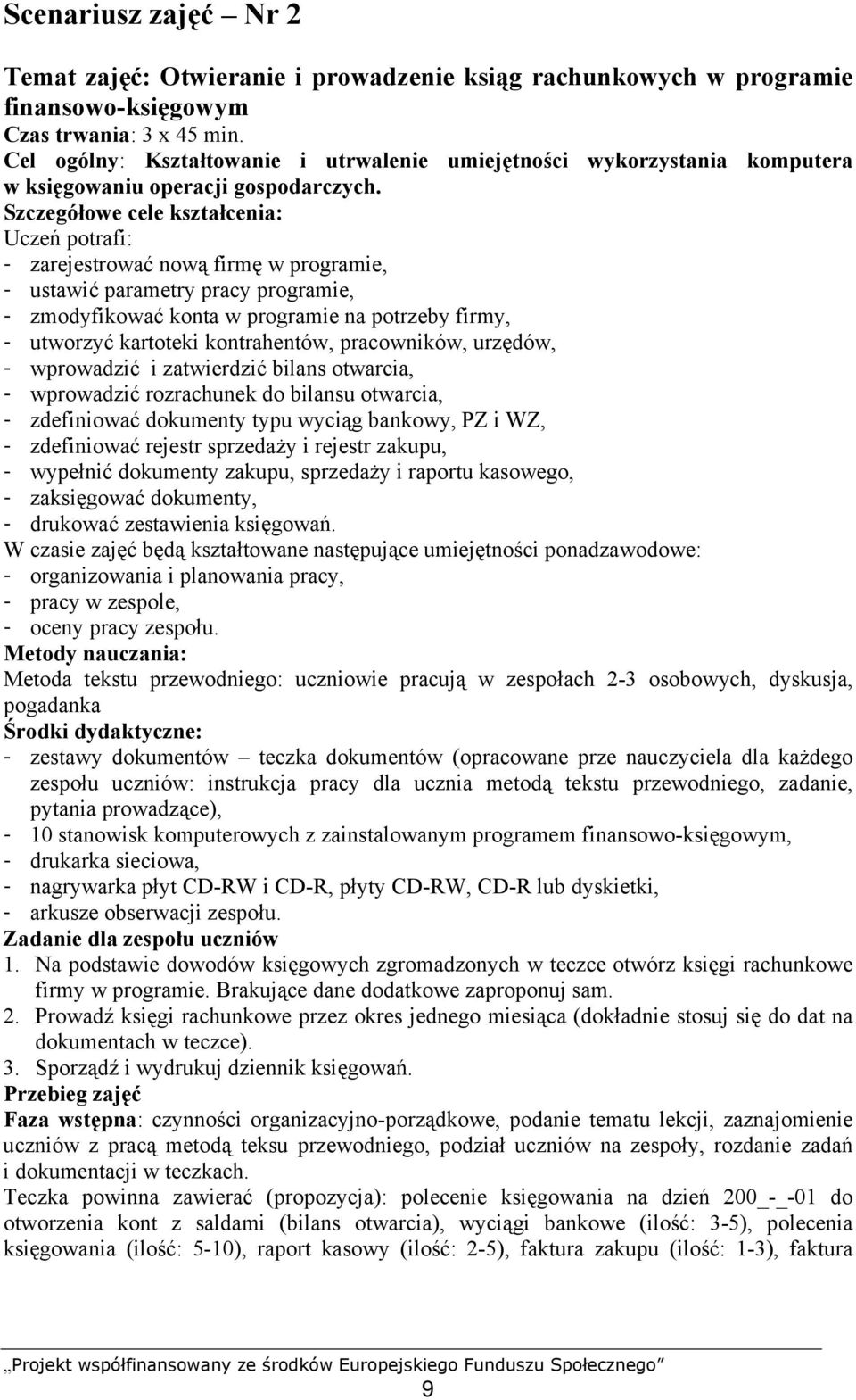 Szczegółowe cele kształcenia: Uczeń potrafi: - zarejestrować nową firmę w programie, - ustawić parametry pracy programie, - zmodyfikować konta w programie na potrzeby firmy, - utworzyć kartoteki