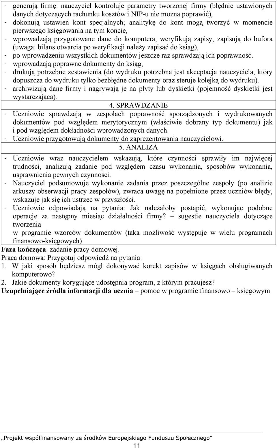 zapisać do ksiąg), - po wprowadzeniu wszystkich dokumentów jeszcze raz sprawdzają ich poprawność.