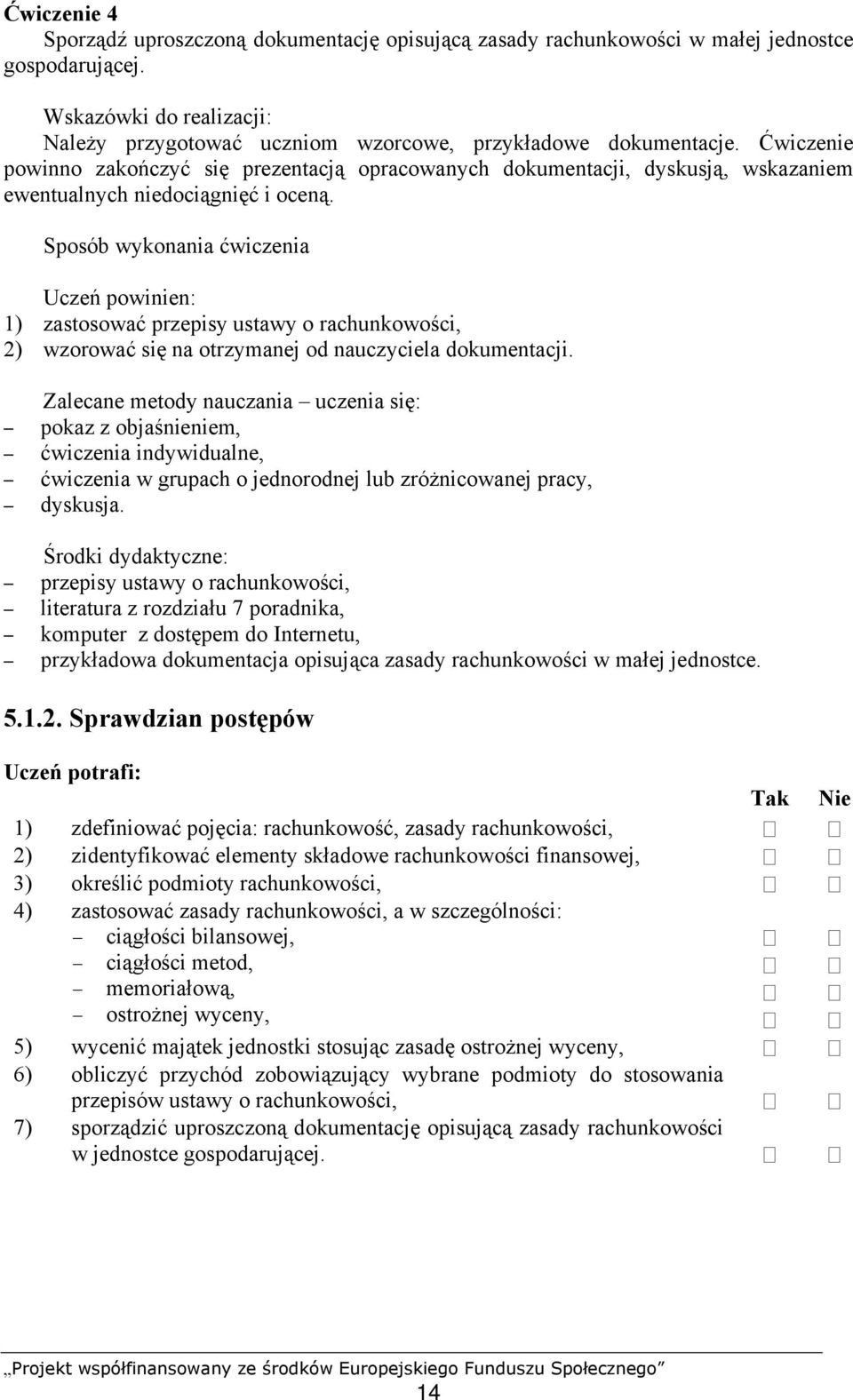 Sposób wykonania ćwiczenia 1) zastosować przepisy ustawy o rachunkowości, 2) wzorować się na otrzymanej od nauczyciela dokumentacji.