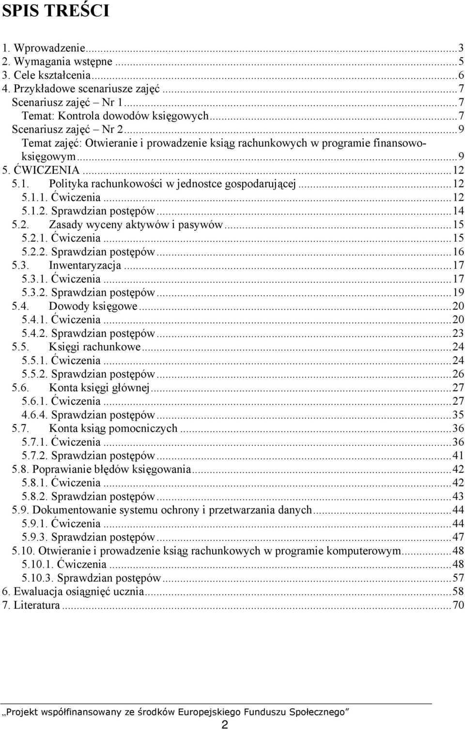 ..12 5.1.2. Sprawdzian postępów...14 5.2. Zasady wyceny aktywów i pasywów...15 5.2.1. Ćwiczenia...15 5.2.2. Sprawdzian postępów...16 5.3. Inwentaryzacja...17 5.3.1. Ćwiczenia...17 5.3.2. Sprawdzian postępów...19 5.