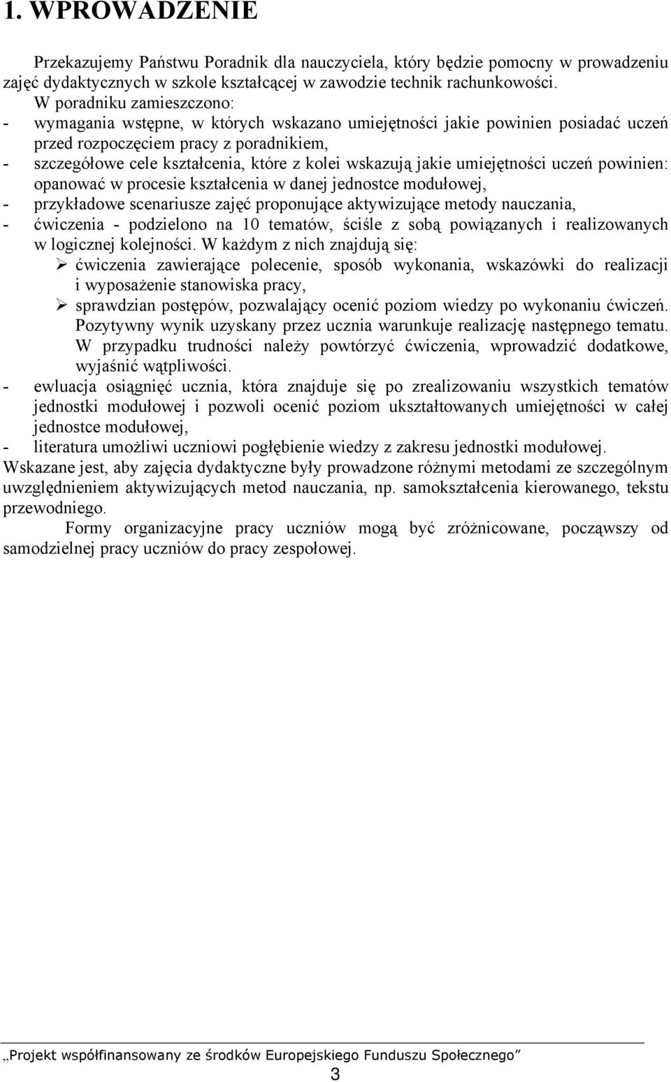 wskazują jakie umiejętności uczeń powinien: opanować w procesie kształcenia w danej jednostce modułowej, - przykładowe scenariusze zajęć proponujące aktywizujące metody nauczania, - ćwiczenia -