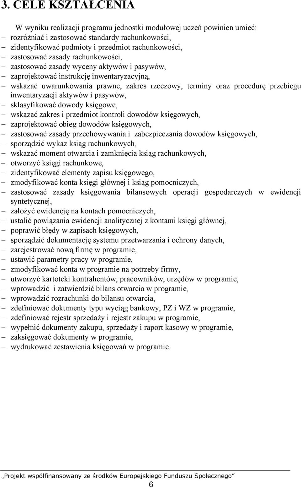 inwentaryzacji aktywów i pasywów, sklasyfikować dowody księgowe, wskazać zakres i przedmiot kontroli dowodów księgowych, zaprojektować obieg dowodów księgowych, zastosować zasady przechowywania i