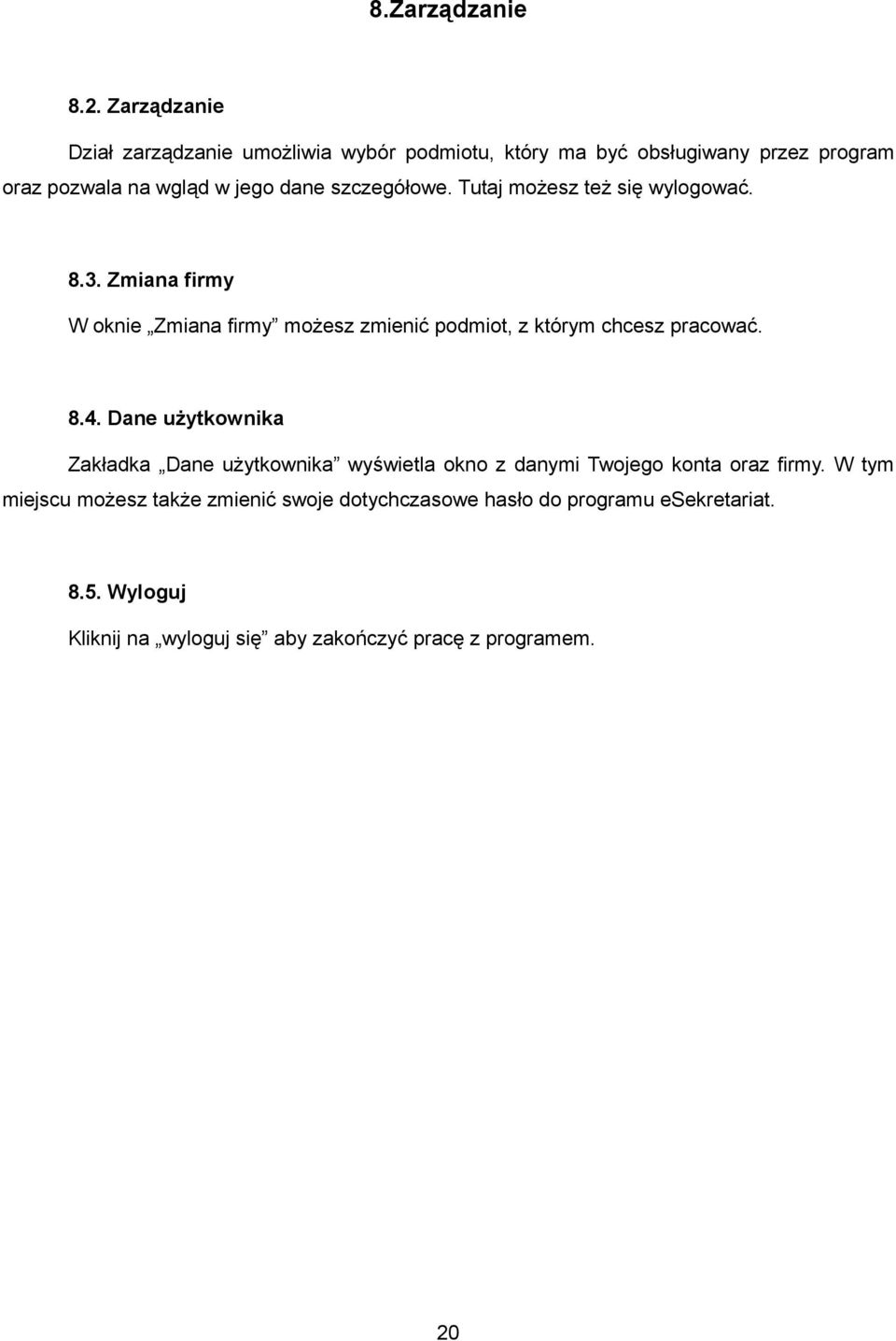 szczegółowe. Tutaj możesz też się wylogować. 8.3. Zmiana firmy W oknie Zmiana firmy możesz zmienić podmiot, z którym chcesz pracować.