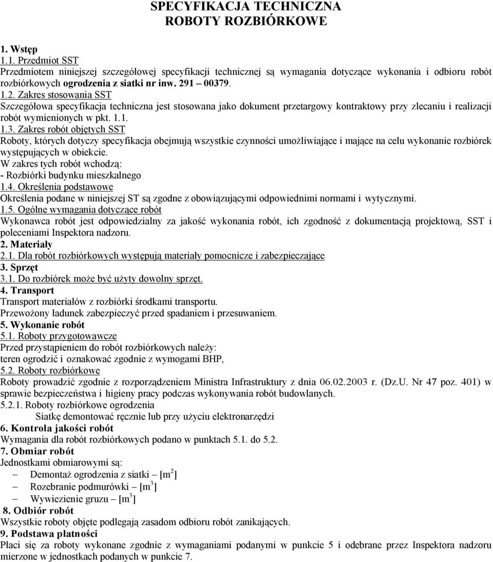 1 00379. 1.2. Zakres stosowania SST Szczegółowa specyfikacja techniczna jest stosowana jako dokument przetargowy kontraktowy przy zlecaniu i realizacji robót wymienionych w pkt. 1.1. 1.3. Zakres robót objętych SST Roboty, których dotyczy specyfikacja obejmują wszystkie czynności umożliwiające i mające na celu wykonanie rozbiórek występujących w obiekcie.