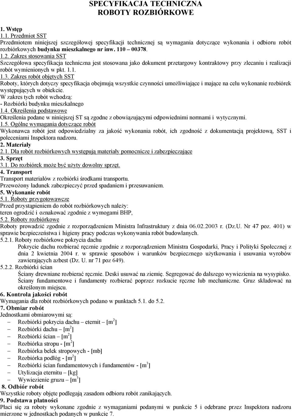 Zakres stosowania SST Szczegółowa specyfikacja techniczna jest stosowana jako dokument przetargowy kontraktowy przy zlecaniu i realizacji robót wymienionych w pkt. 1.1. 1.3.