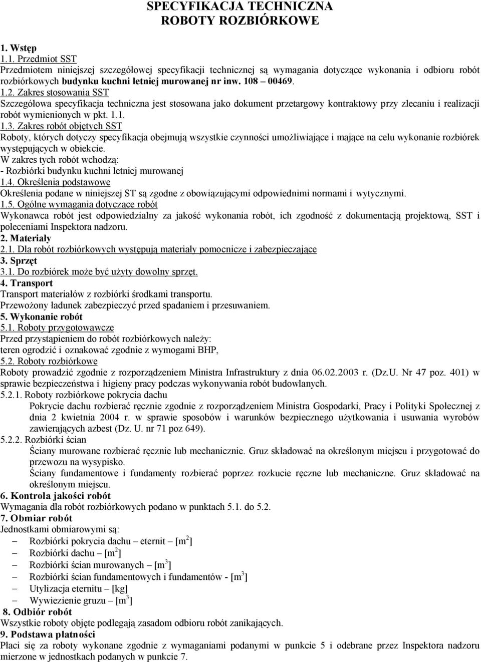 1.2. Zakres stosowania SST Szczegółowa specyfikacja techniczna jest stosowana jako dokument przetargowy kontraktowy przy zlecaniu i realizacji robót wymienionych w pkt. 1.1. 1.3.