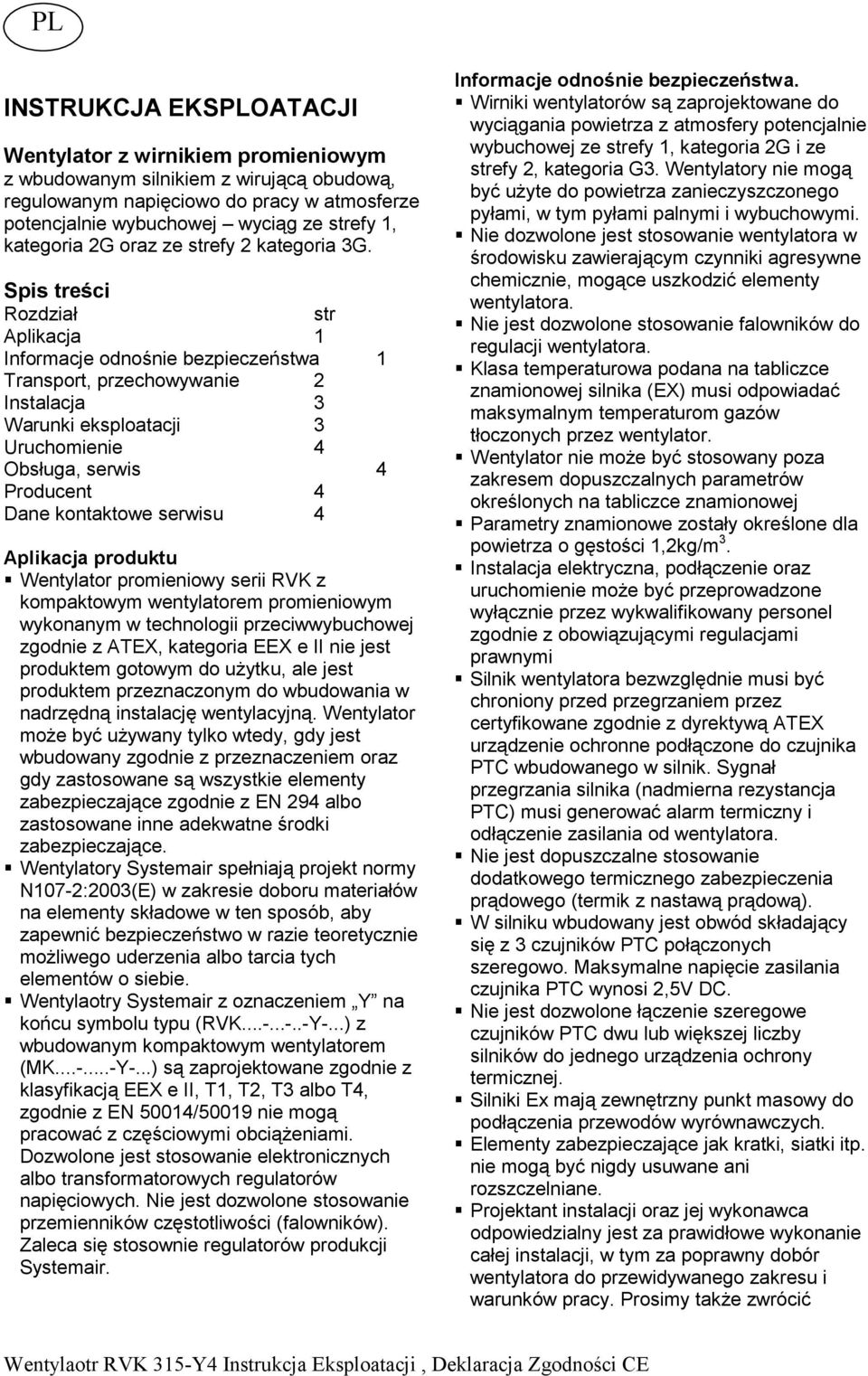 Spis treści Rozdział str Aplikacja 1 Informacje odnośnie bezpieczeństwa 1 Transport, przechowywanie 2 Instalacja 3 Warunki eksploatacji 3 Uruchomienie 4 Obsługa, serwis 4 Producent 4 Dane kontaktowe