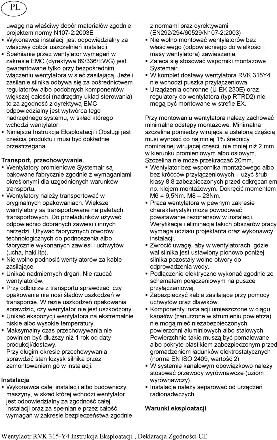Jeżeli zasilanie silnika odbywa się za pośrednictwem regulatorów albo podobnych komponentów większej całości (nadrzędny układ sterowania) to za zgodność z dyrektywą EMC odpowiedzialny jest wytwórca