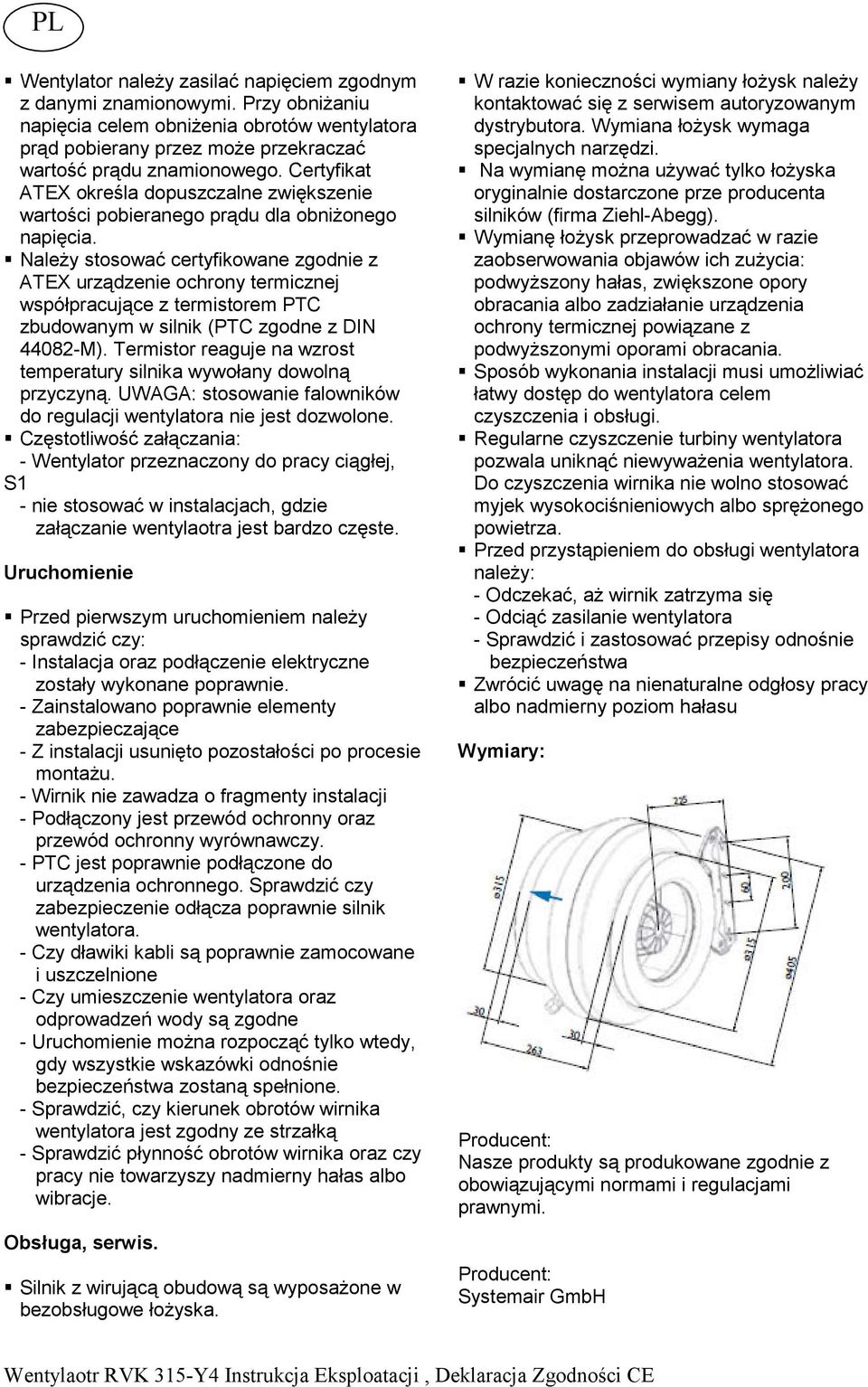 Należy stosować certyfikowane zgodnie z ATEX urządzenie ochrony termicznej współpracujące z termistorem PTC zbudowanym w silnik (PTC zgodne z DIN 44082-M).