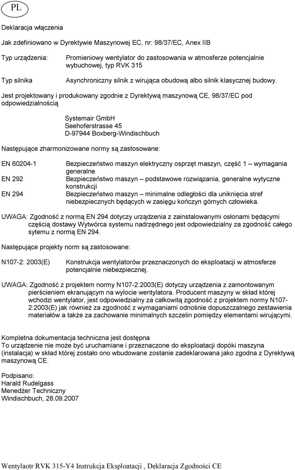 Jest projektowany i produkowany zgodnie z Dyrektywą maszynową CE, 98/37/EC pod odpowiedzialnością Systemair GmbH Seehoferstrasse 45 D-97944 Boxberg-Windischbuch Następujące zharmonizowane normy są
