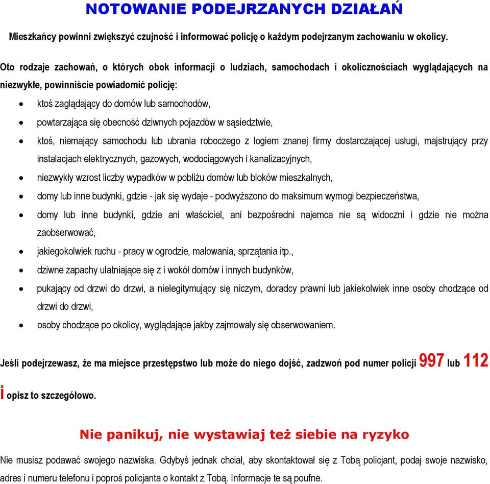 powtarzająca się obecność dziwnych pojazdów w sąsiedztwie, ktoś, niemający samochodu lub ubrania roboczego z logiem znanej firmy dostarczającej usługi, majstrujący przy instalacjach elektrycznych,