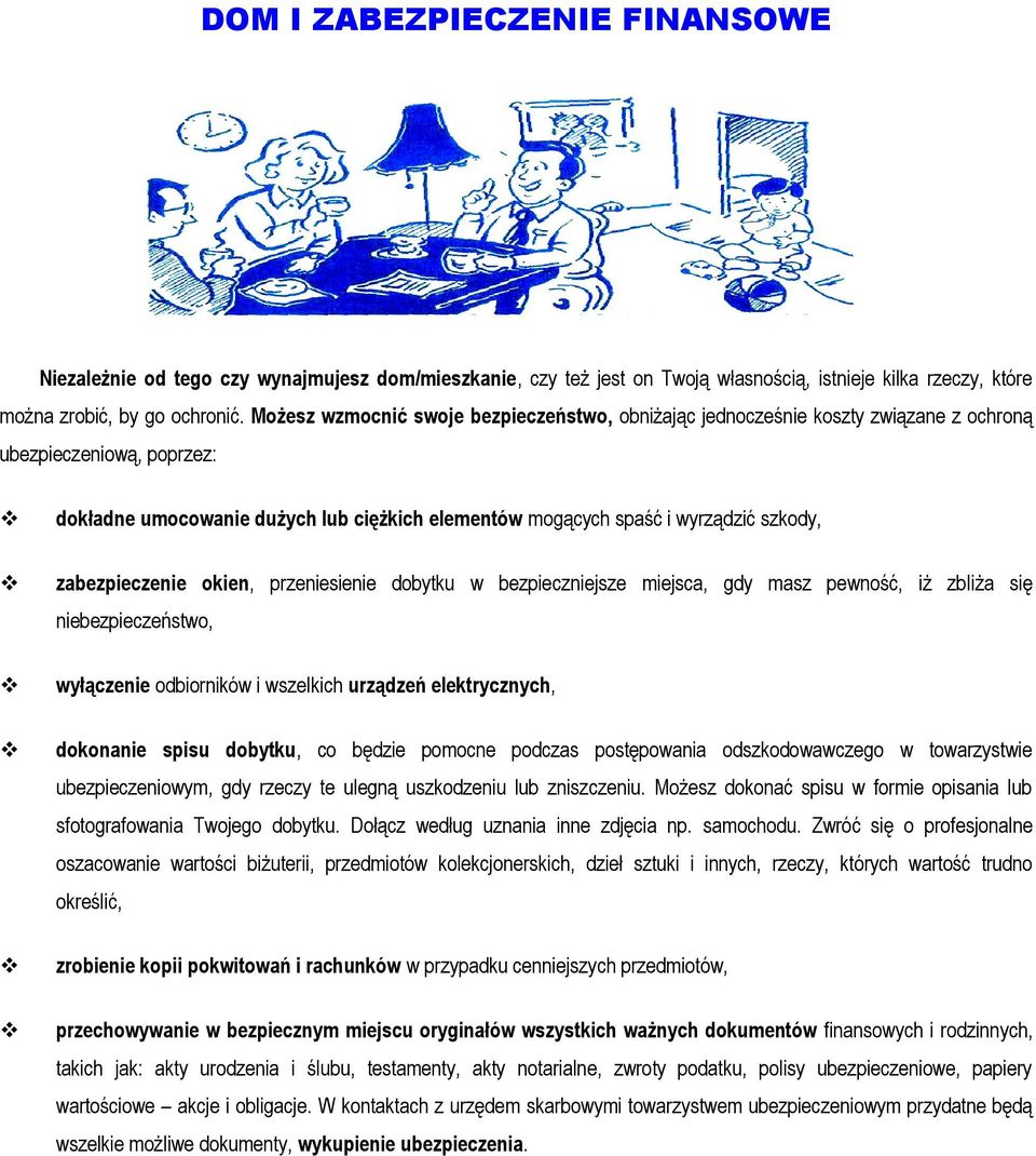 zabezpieczenie okien, przeniesienie dobytku w bezpieczniejsze miejsca, gdy masz pewność, iż zbliża się niebezpieczeństwo, wyłączenie odbiorników i wszelkich urządzeń elektrycznych, dokonanie spisu