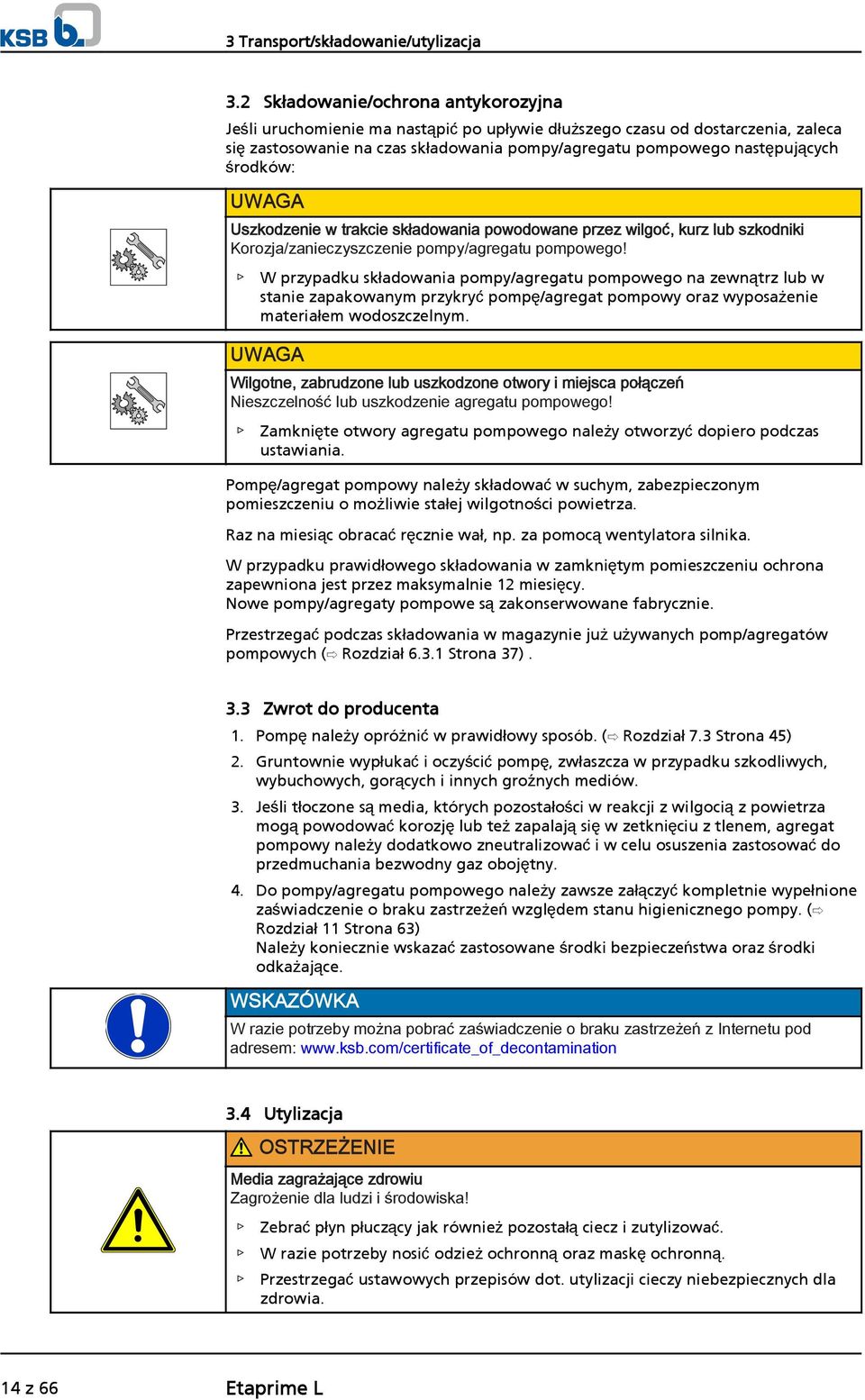 środków: UWAGA Uszkodzenie w trakcie składowania powodowane przez wilgoć, kurz lub szkodniki Korozja/zanieczyszczenie pompy/agregatu pompowego!