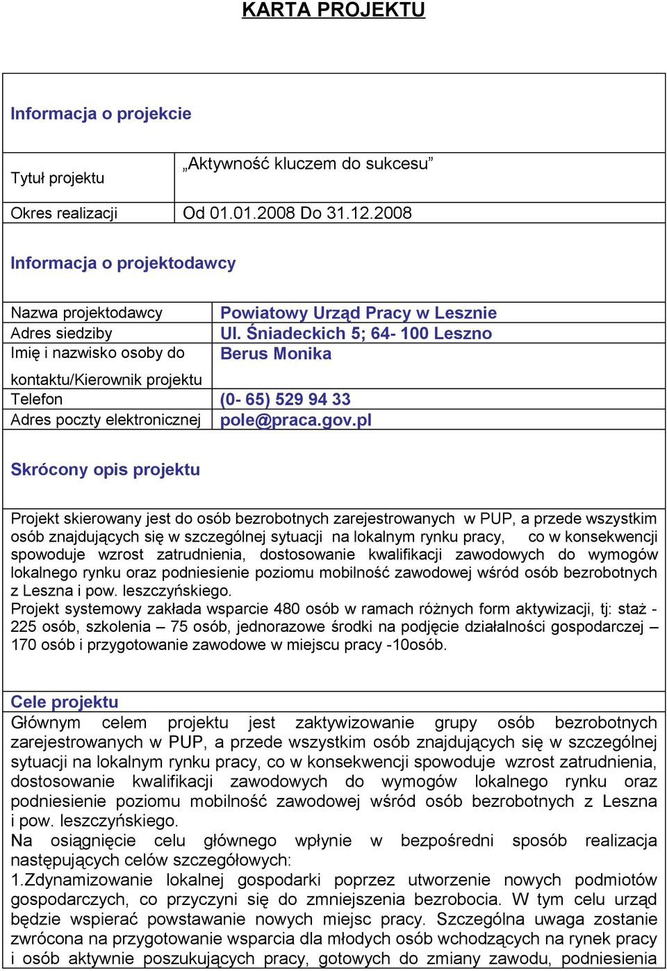 Śniadeckich 5; 64-100 Leszno Berus Monika kontaktu/kierownik projektu Telefon (0-65) 529 94 33 Adres poczty elektronicznej pole@praca.gov.