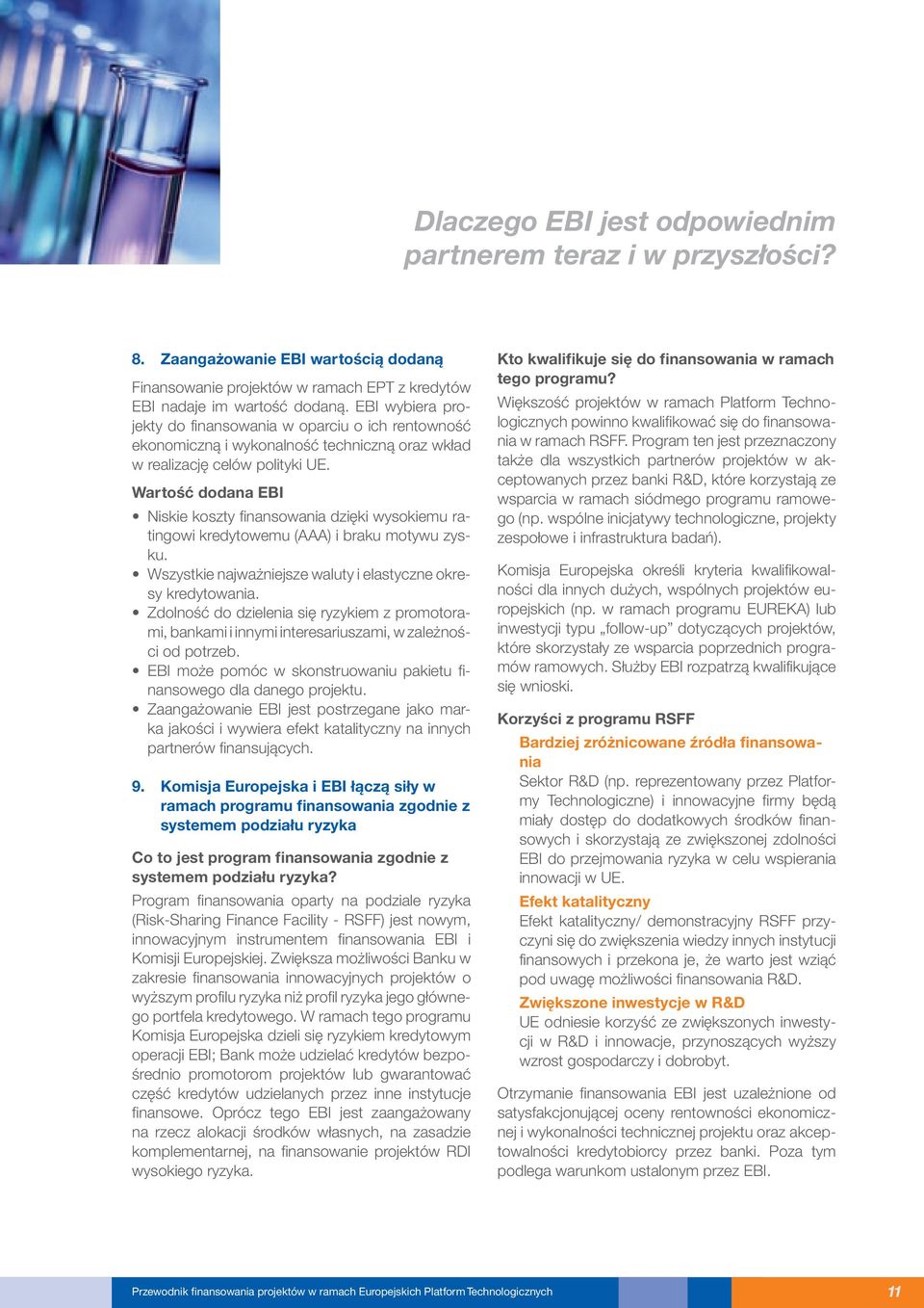Wartość dodana EBI Niskie koszty finansowania dzięki wysokiemu ratingowi kredytowemu (AAA) i braku motywu zysku. Wszystkie najważniejsze waluty i elastyczne okresy kredytowania.
