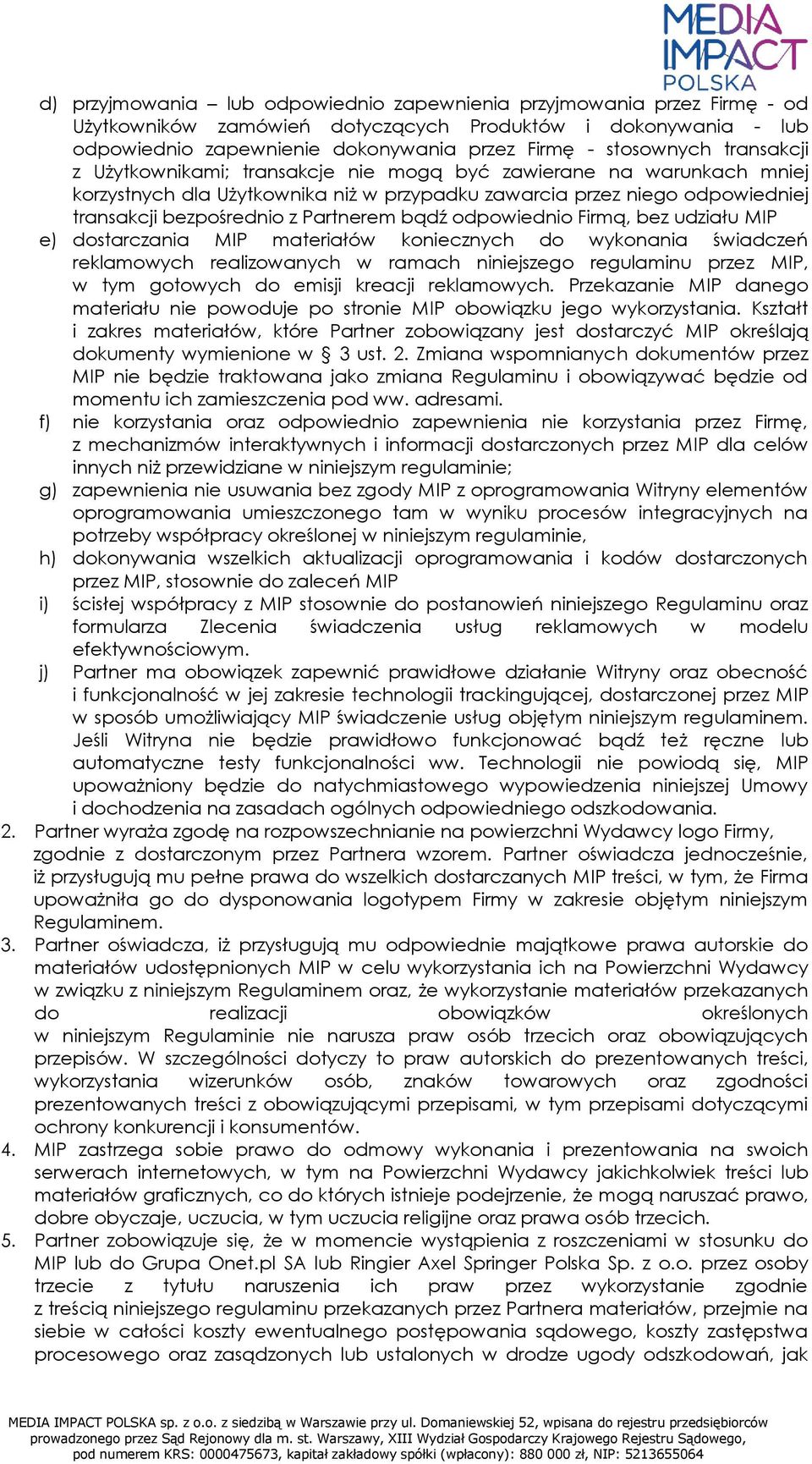 odpowiednio Firmą, bez udziału MIP e) dostarczania MIP materiałów koniecznych do wykonania świadczeń reklamowych realizowanych w ramach niniejszego regulaminu przez MIP, w tym gotowych do emisji