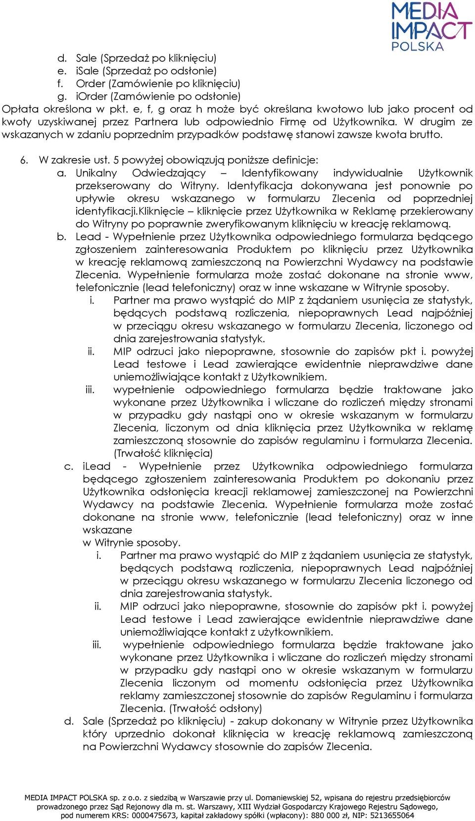 W drugim ze wskazanych w zdaniu poprzednim przypadków podstawę stanowi zawsze kwota brutto. 6. W zakresie ust. 5 powyżej obowiązują poniższe definicje: a.