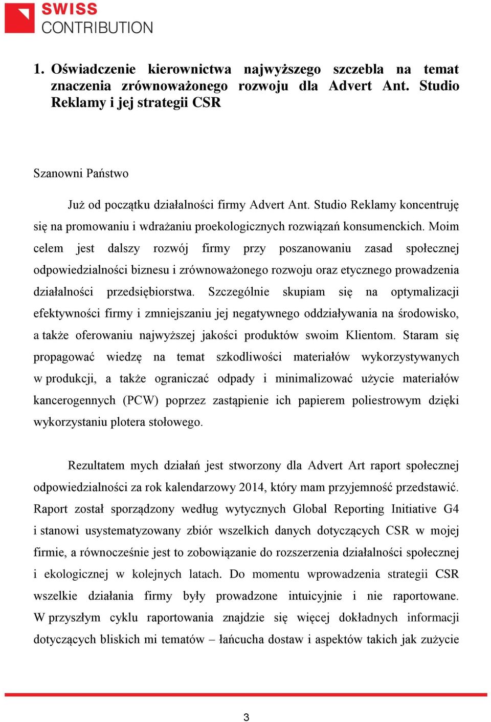 Moim celem jest dalszy rozwój firmy przy poszanowaniu zasad społecznej odpowiedzialności biznesu i zrównoważonego rozwoju oraz etycznego prowadzenia działalności przedsiębiorstwa.