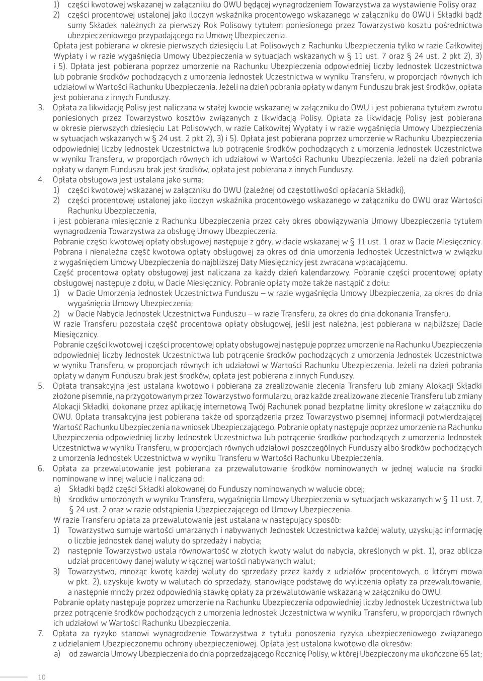 Opłata jest pobierana w okresie pierwszych dziesięciu Lat Polisowych z Rachunku Ubezpieczenia tylko w razie Całkowitej Wypłaty i w razie wygaśnięcia Umowy Ubezpieczenia w sytuacjach wskazanych w 11