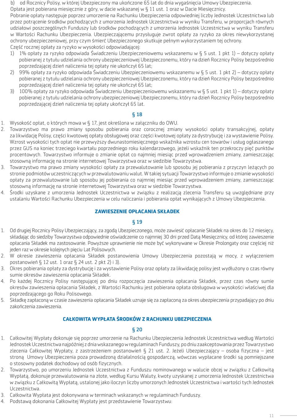 Pobranie opłaty następuje poprzez umorzenie na Rachunku Ubezpieczenia odpowiedniej liczby Jednostek Uczestnictwa lub przez potrącenie środków pochodzących z umorzenia Jednostek Uczestnictwa w wyniku