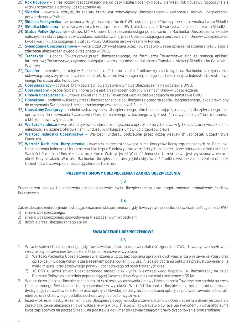 maksymalna kwota Składki; 23) Składka Minimalna wskazana w złotych w załączniku do OWU, ustalana przez Towarzystwo, minimalna kwota Składki; 24) Status Polisy Opłaconej status, który Umowa
