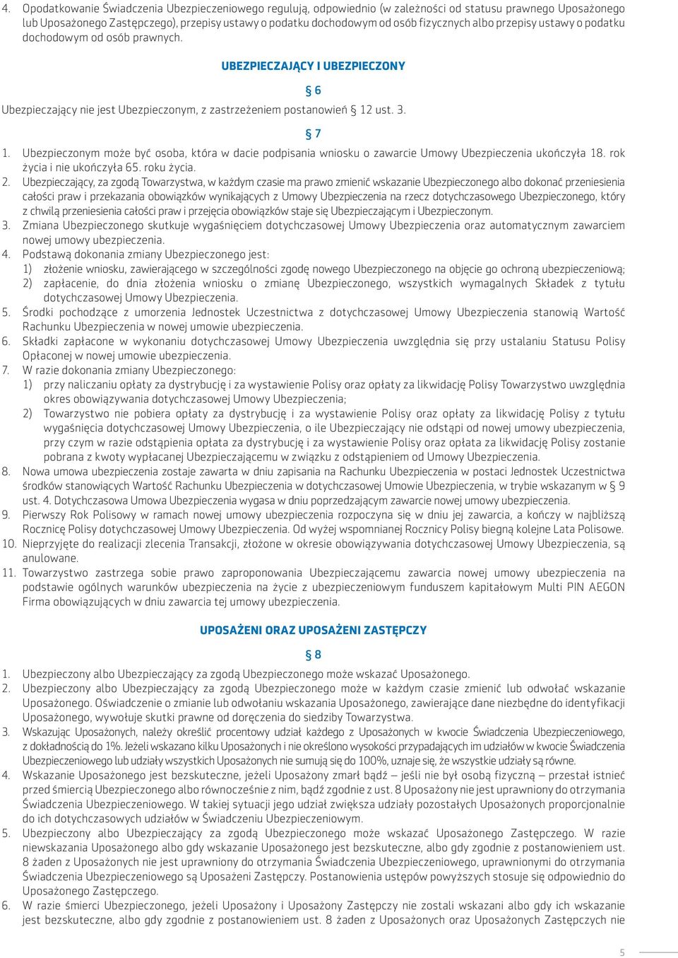 Ubezpieczonym może być osoba, która w dacie podpisania wniosku o zawarcie Umowy Ubezpieczenia ukończyła 18. rok życia i nie ukończyła 65. roku życia. 2.