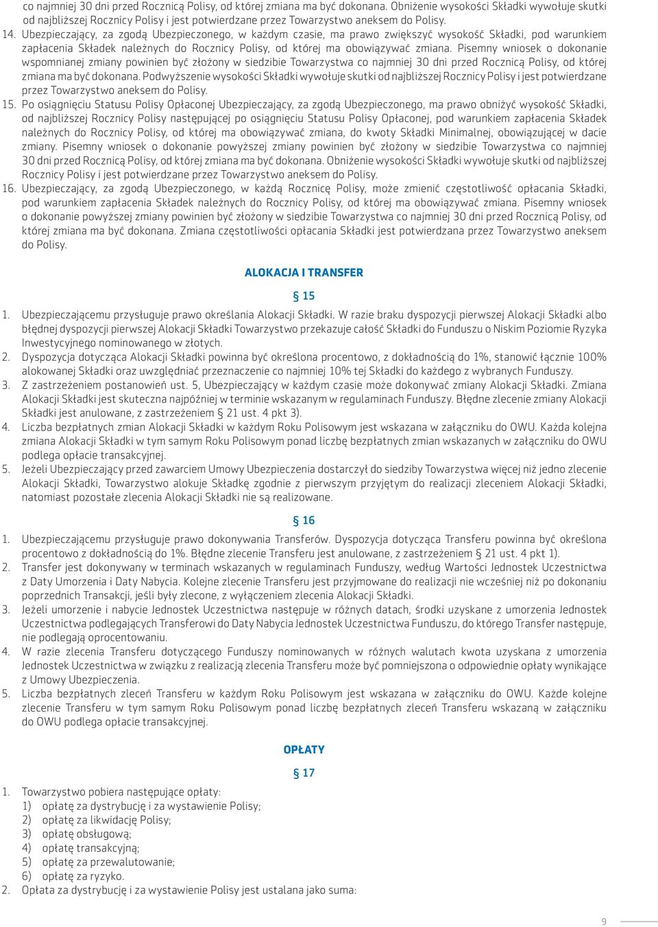 Ubezpieczający, za zgodą Ubezpieczonego, w każdym czasie, ma prawo zwiększyć wysokość Składki, pod warunkiem zapłacenia Składek należnych do Rocznicy Polisy, od której ma obowiązywać zmiana.
