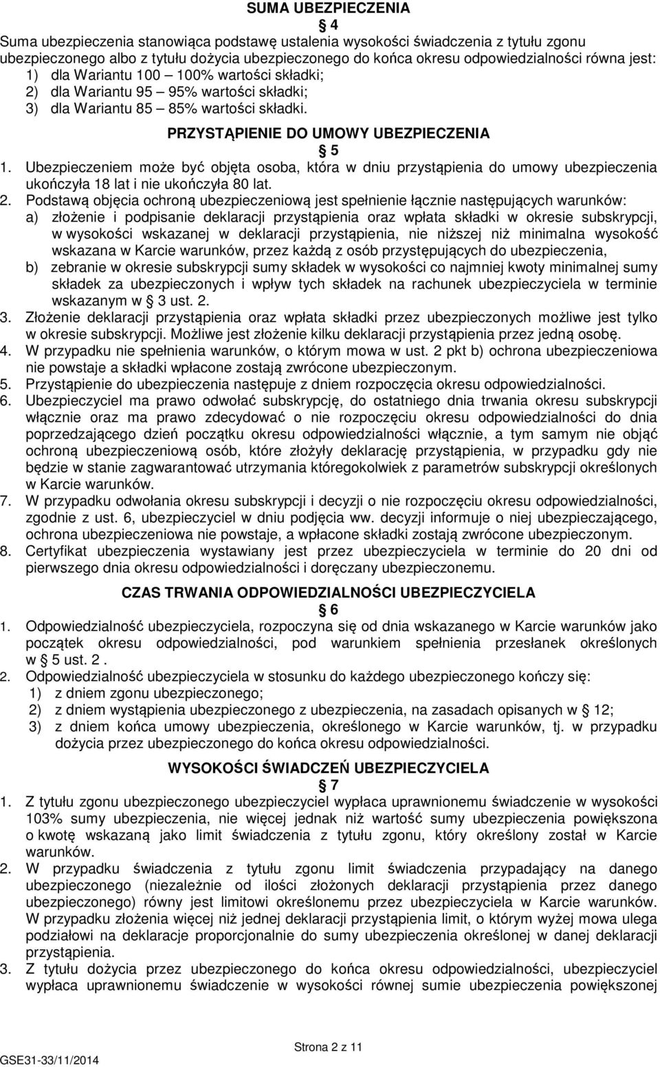 Ubezpieczeniem może być objęta osoba, która w dniu przystąpienia do umowy ubezpieczenia ukończyła 18 lat i nie ukończyła 80 lat. 2.