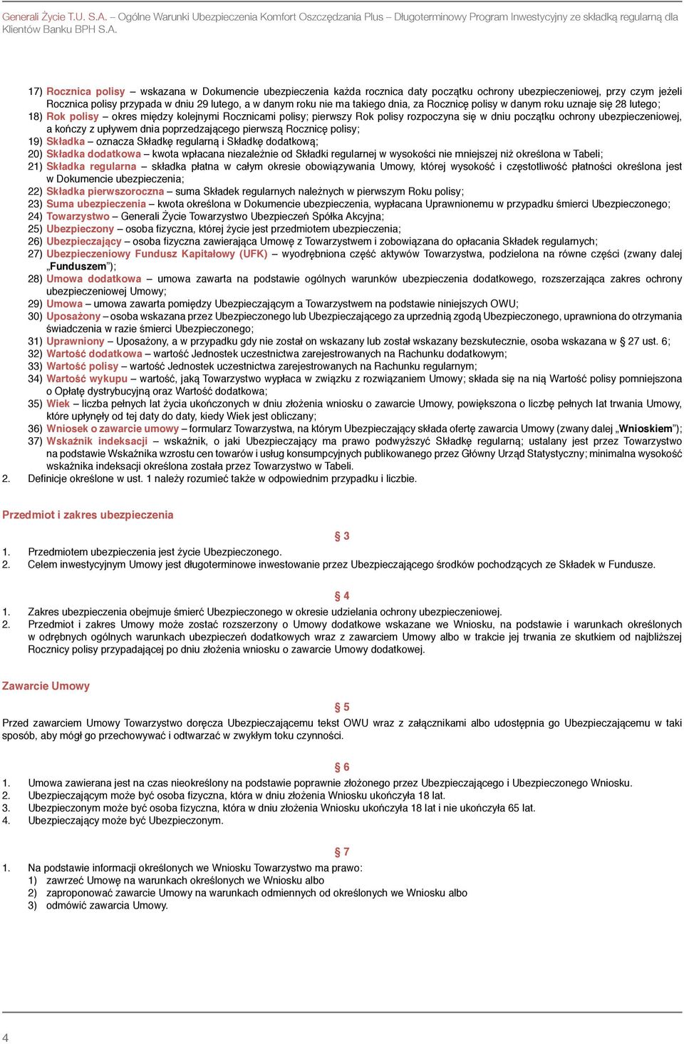 17) Rocznica polisy wskazana w Dokumencie ubezpieczenia każda rocznica daty początku ochrony ubezpieczeniowej, przy czym jeżeli Rocznica polisy przypada w dniu 29 lutego, a w danym roku nie ma