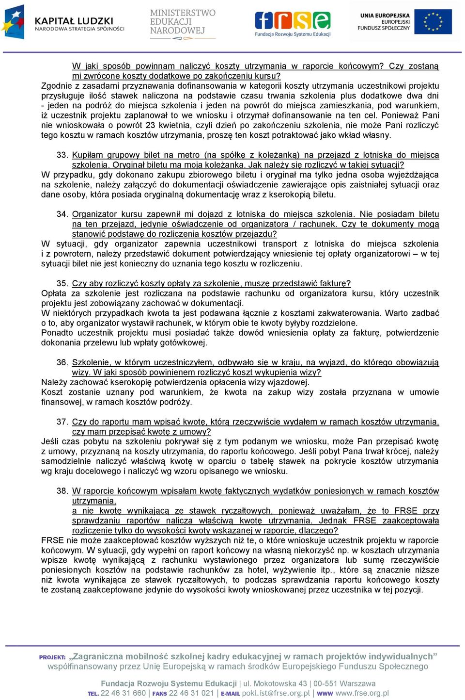 jeden na podróż do miejsca szkolenia i jeden na powrót do miejsca zamieszkania, pod warunkiem, iż uczestnik projektu zaplanował to we wniosku i otrzymał dofinansowanie na ten cel.