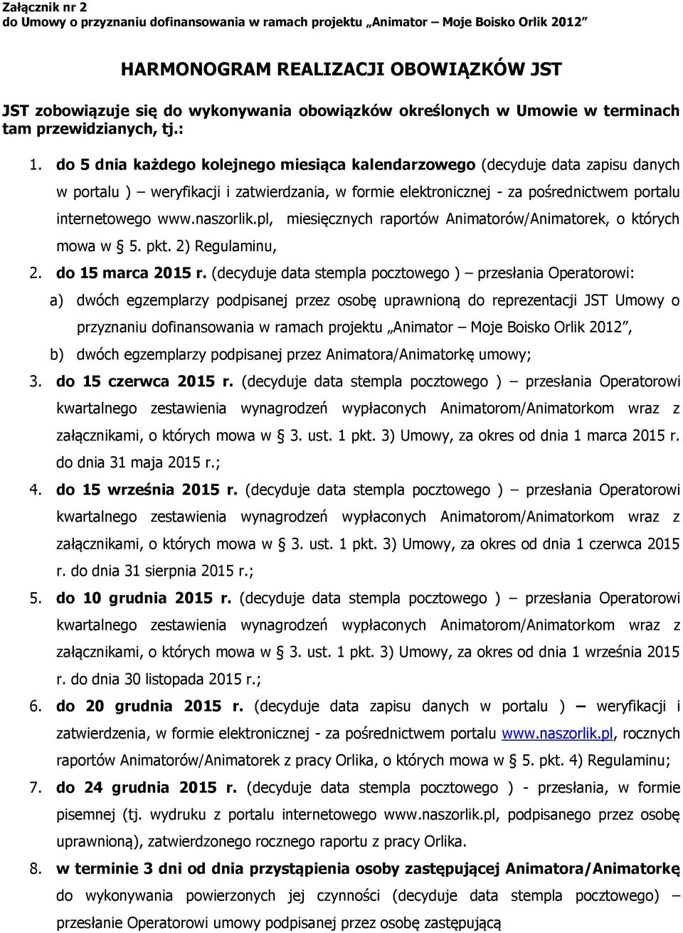 do 5 dnia każdego kolejnego miesiąca kalendarzowego (decyduje data zapisu danych w portalu ) weryfikacji i zatwierdzania, w formie elektronicznej - za pośrednictwem portalu internetowego www.