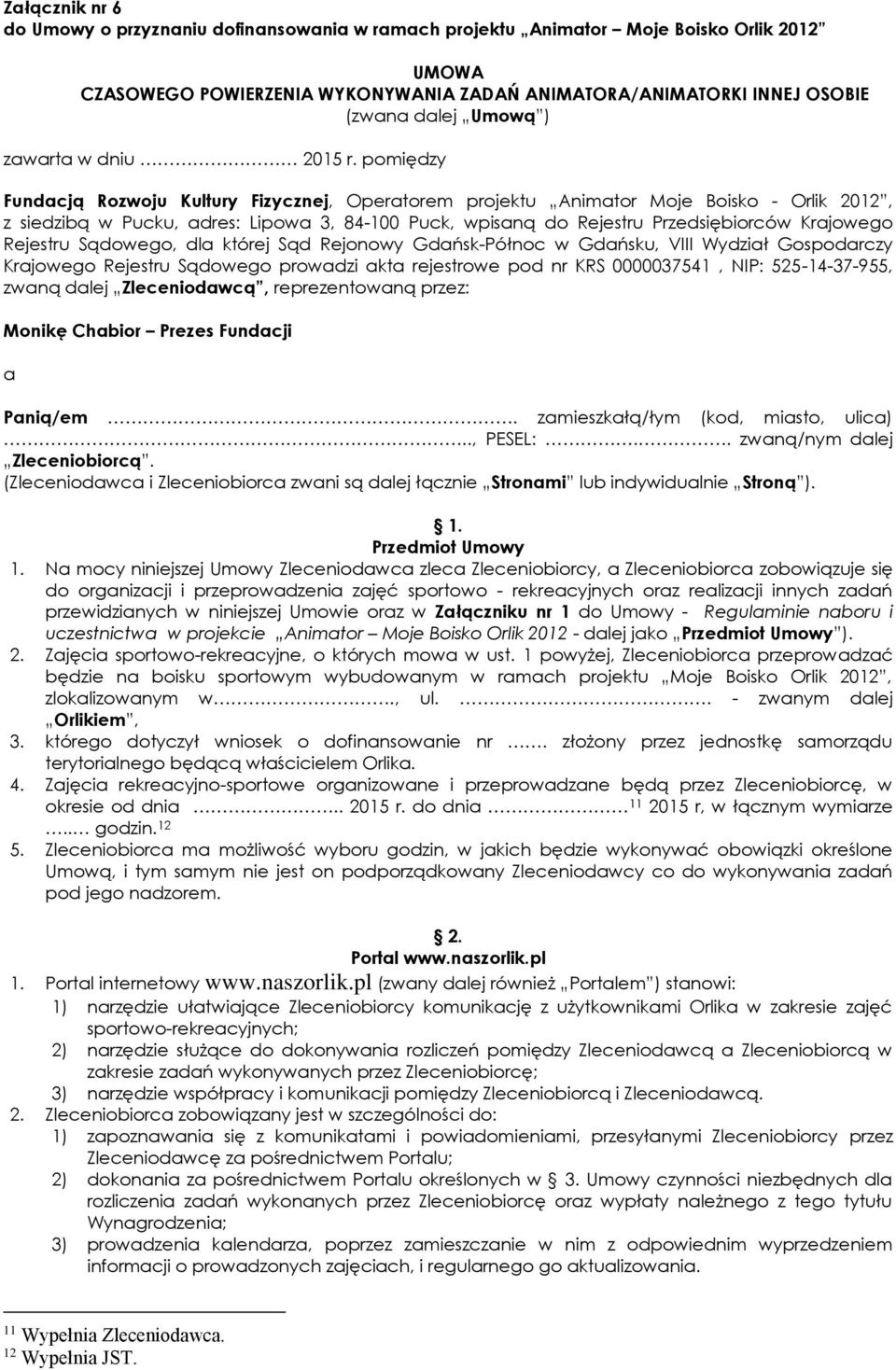 pomiędzy Fundacją Rozwoju Kultury Fizycznej, Operatorem projektu Animator Moje Boisko - Orlik 2012, z siedzibą w Pucku, adres: Lipowa 3, 84-100 Puck, wpisaną do Rejestru Przedsiębiorców Krajowego
