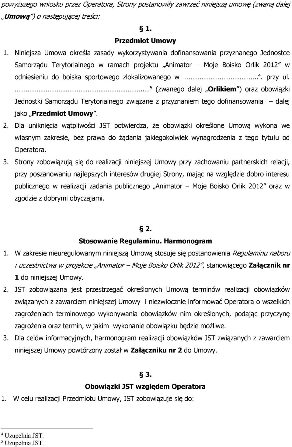 zlokalizowanego w.. 4. przy ul... 5 (zwanego dalej Orlikiem ) oraz obowiązki Jednostki Samorządu Terytorialnego związane z przyznaniem tego dofinansowania dalej jako Przedmiot Umowy. 2.