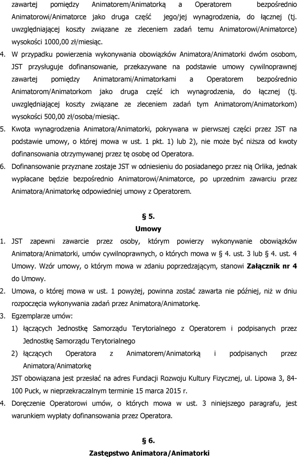 W przypadku powierzenia wykonywania obowiązków Animatora/Animatorki dwóm osobom, JST przysługuje dofinansowanie, przekazywane na podstawie umowy cywilnoprawnej zawartej pomiędzy