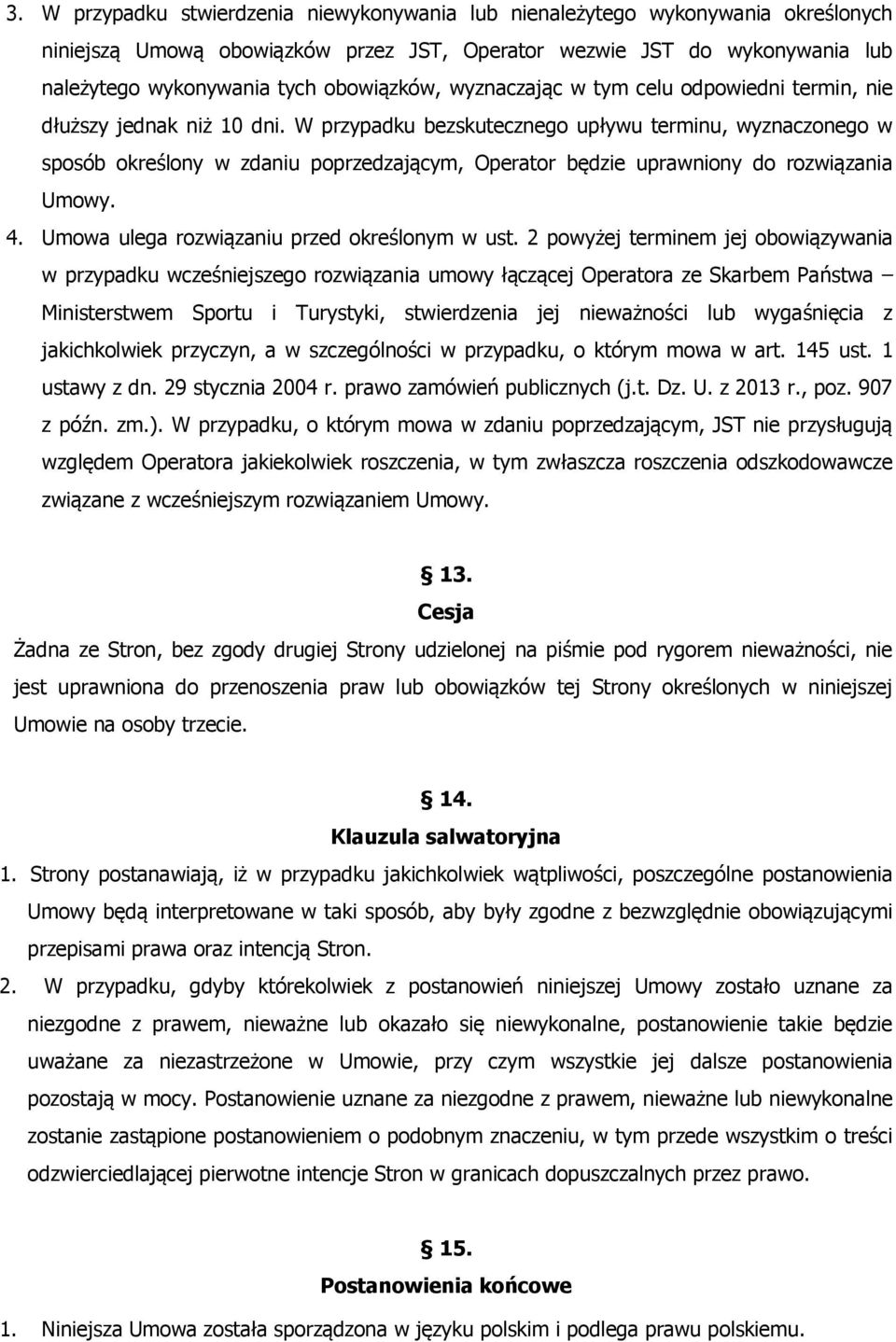 W przypadku bezskutecznego upływu terminu, wyznaczonego w sposób określony w zdaniu poprzedzającym, Operator będzie uprawniony do rozwiązania Umowy. 4. Umowa ulega rozwiązaniu przed określonym w ust.
