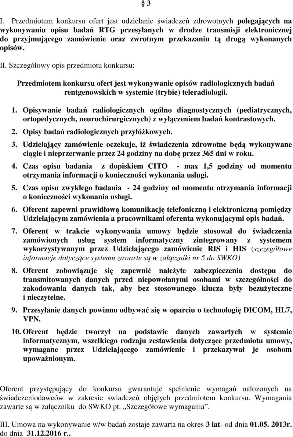 Szczegółowy opis przedmiotu konkursu: Przedmiotem konkursu ofert jest wykonywanie opisów radiologicznych badań rentgenowskich w systemie (trybie) teleradiologii. 1.