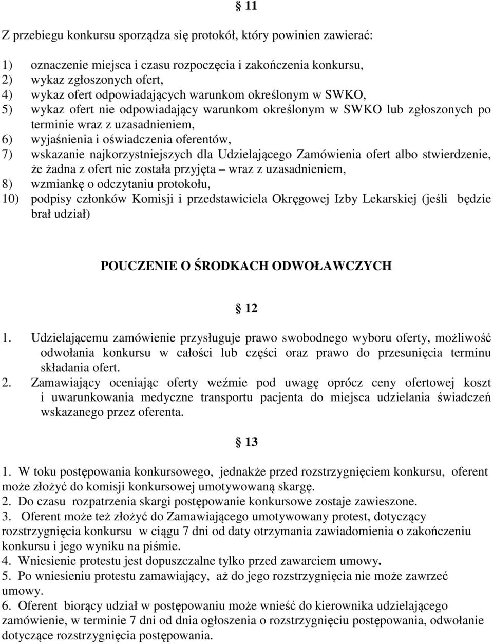 najkorzystniejszych dla Udzielającego Zamówienia ofert albo stwierdzenie, że żadna z ofert nie została przyjęta wraz z uzasadnieniem, 8) wzmiankę o odczytaniu protokołu, 10) podpisy członków Komisji