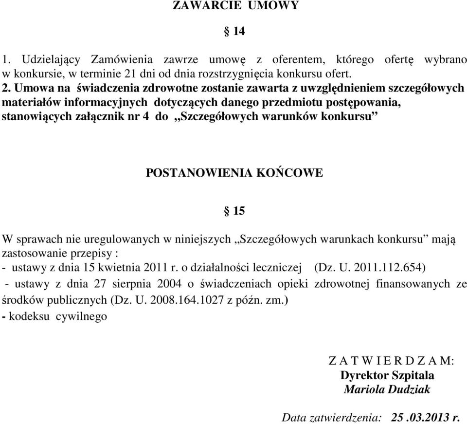 Umowa na świadczenia zdrowotne zostanie zawarta z uwzględnieniem szczegółowych materiałów informacyjnych dotyczących danego przedmiotu postępowania, stanowiących załącznik nr 4 do Szczegółowych