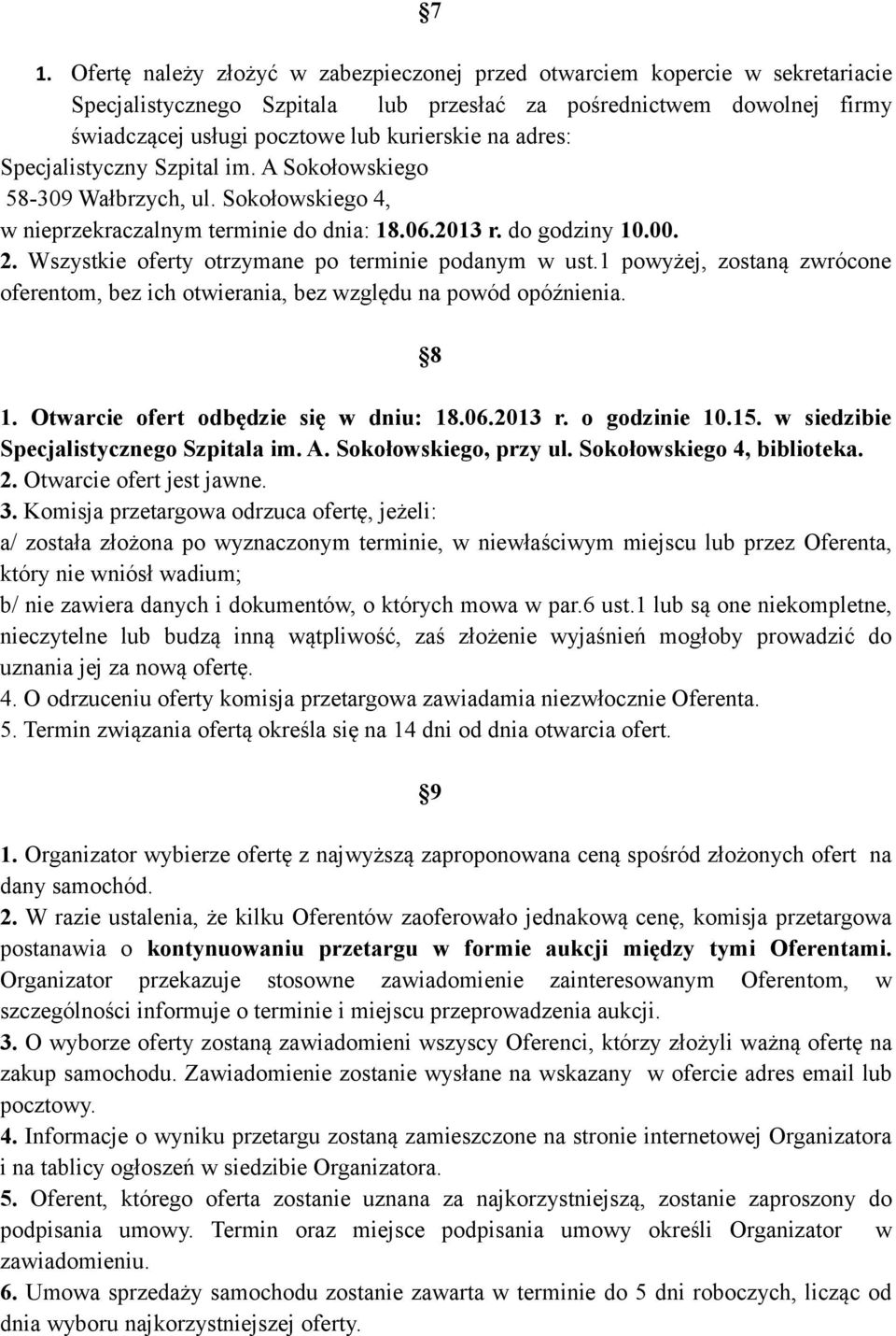 Wszystkie oferty otrzymane po terminie podanym w ust.1 powyżej, zostaną zwrócone oferentom, bez ich otwierania, bez względu na powód opóźnienia. 8 1. Otwarcie ofert odbędzie się w dniu: 18.06.2013 r.